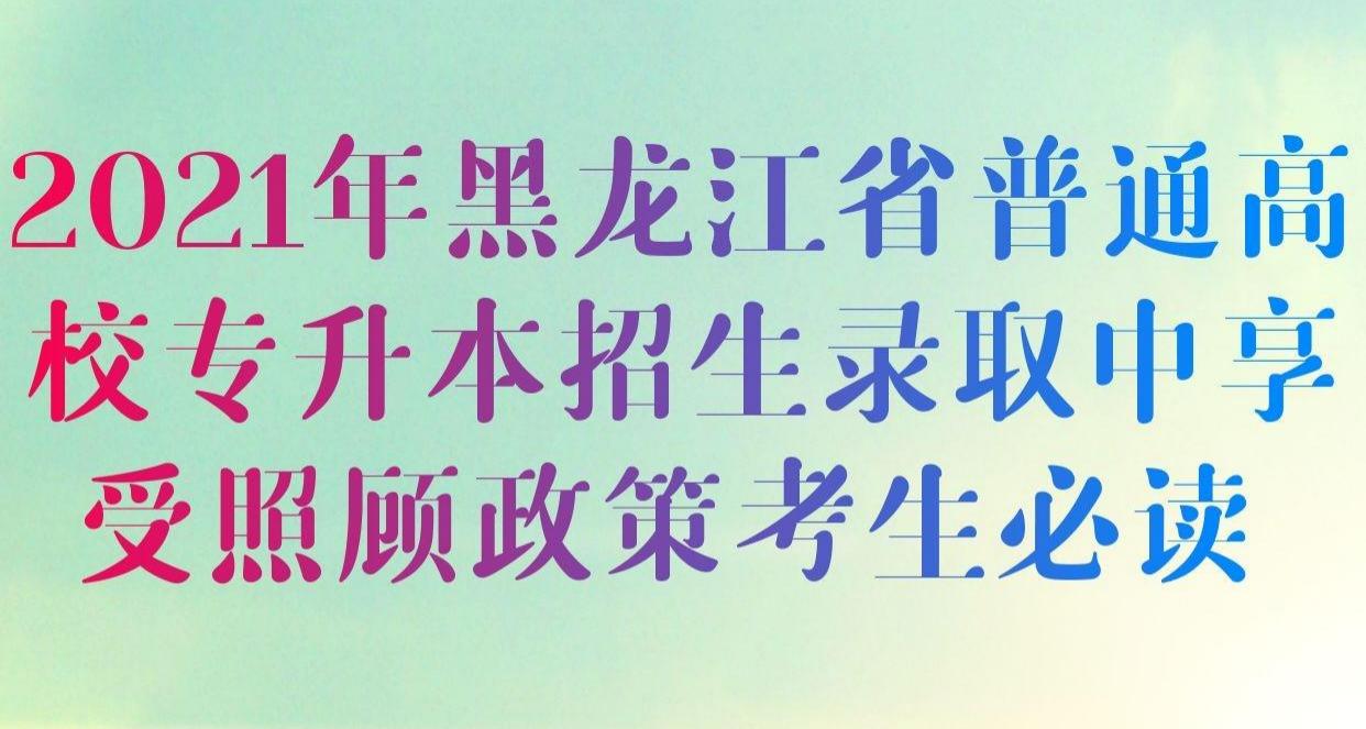   2021年黑龙江省普通高校专升本招生录取中享受照