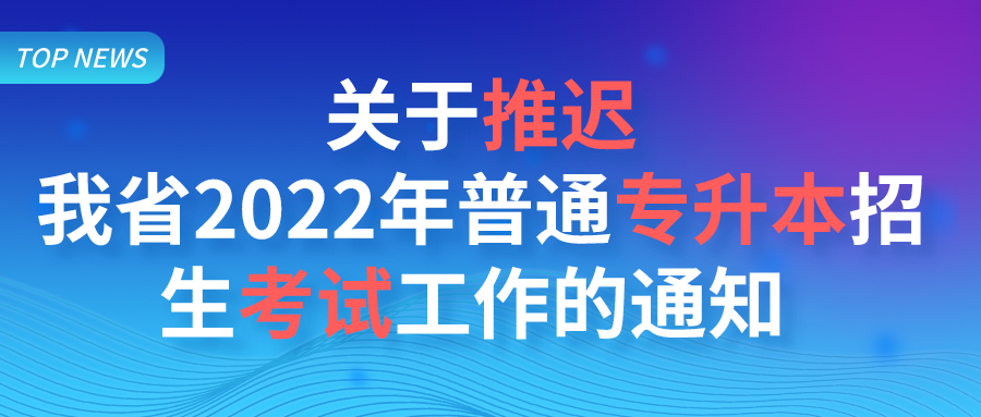 关于推迟我省2022年普通专升本招生考试工作的通知 