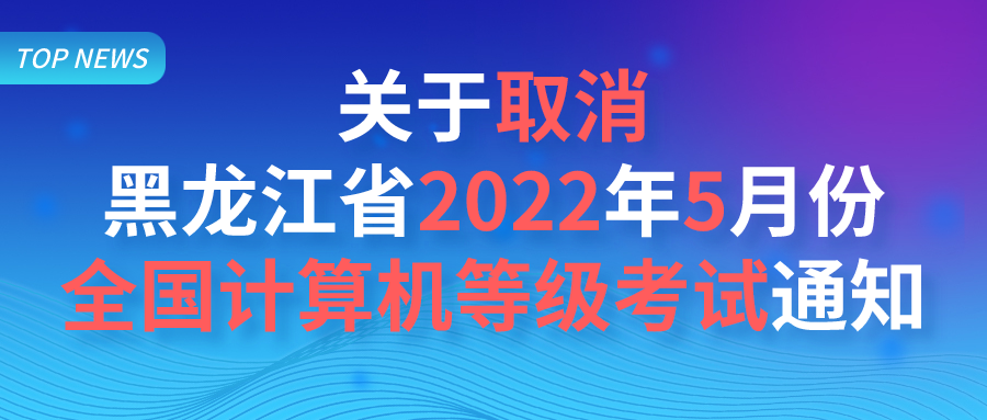 关于取消黑龙江省2022年5月份计算机等级考试的通知