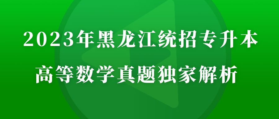 2023年黑龙江统招专升本高等数学试卷解析！