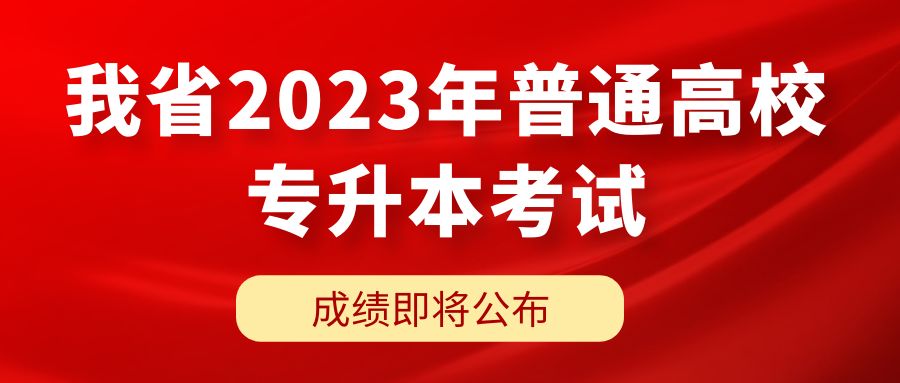 我省2023年普通高校专升本考试成绩即将公布